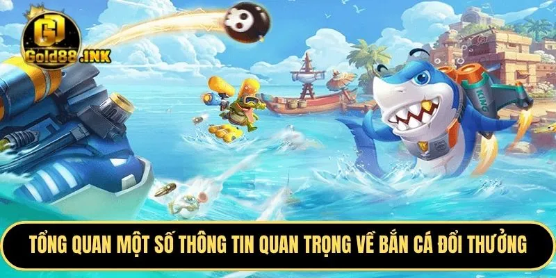 Tổng quan một số thông tin vô cùng quan trọng về bắn cá đổi thưởng