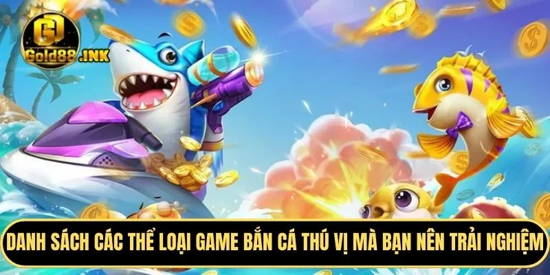 Danh sách các thể loại game bắn cá thú vị mà bạn nên trải nghiệm