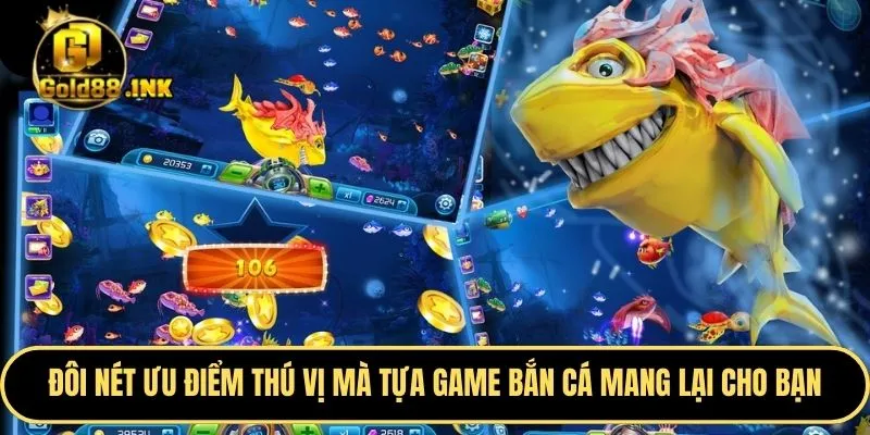 Đôi nét ưu điểm vô cùng thú vị mà tựa game bắn cá mang lại cho bạn
