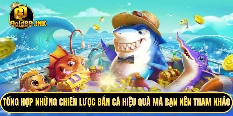 Tổng hợp những chiến lược bắn cá siêu hiệu quả mà bạn nên tham khảo