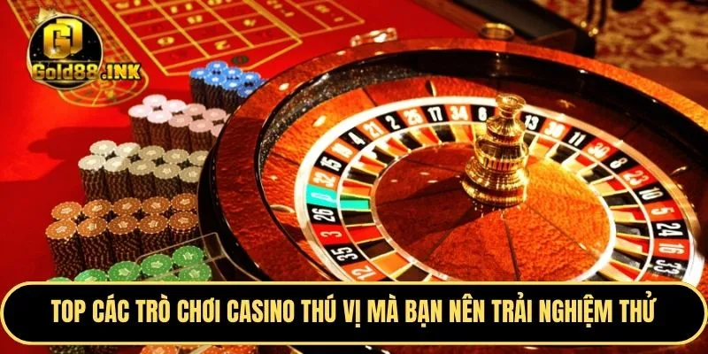 TOP các trò chơi casino thú vị mà bạn nên trải nghiệm thử