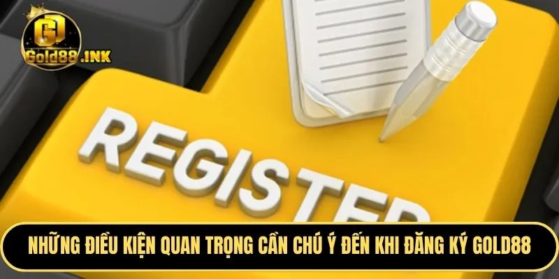 Những điều kiện quan trọng thành viên cần chú ý đến khi đăng ký GOLD88