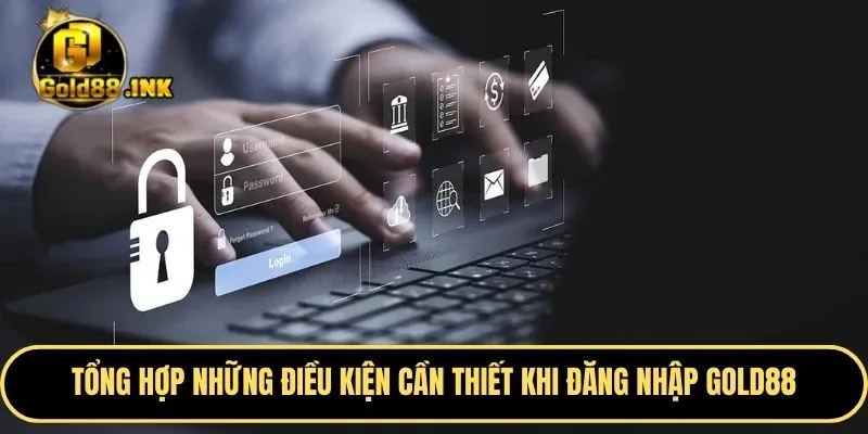 Tổng hợp những điều kiện cần thiết đến khi thực hiện đăng nhập GOLD88