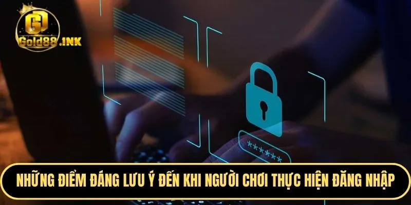 Những điểm đáng lưu ý đến khi người chơi thực hiện quy trình đăng nhập