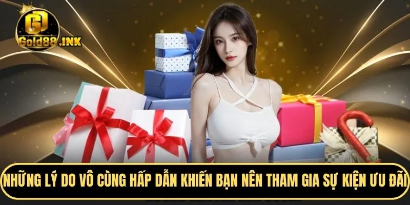 Những lý do vô cùng hấp dẫn khiến bạn nên tham gia sự kiện ưu đãi