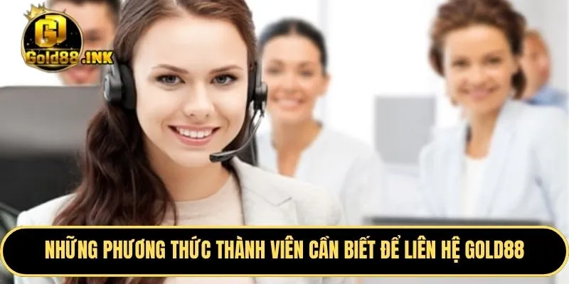 Những phương thức quan trọng thành viên cần biết để liên hệ GOLD88