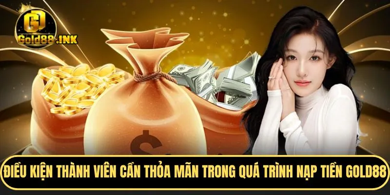 Điều kiện thành viên cần thỏa mãn trong quá trình nạp tiền GOLD88