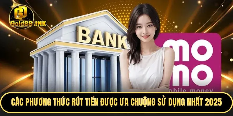 Các phương thức rút tiền được ưa chuộng sử dụng nhất trong nền tảng 2025