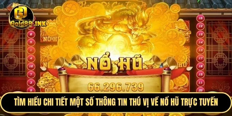 Tìm hiểu chi tiết một số thông tin thú vị về nổ hũ trực tuyến