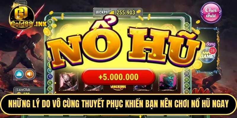 Những lý do vô cùng thuyết phục khiến bạn nên chơi nổ hũ ngay