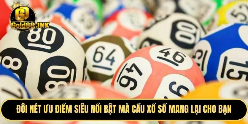 Đôi nét ưu điểm siêu nổi bật mà cầu xổ số mang lại cho bạn